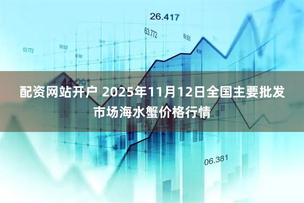 配资网站开户 2025年11月12日全国主要批发市场海水蟹价格行情